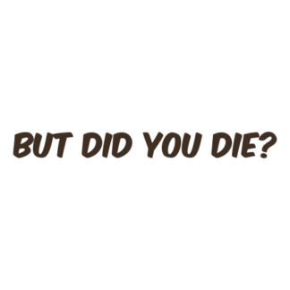 But Did You Die Decal (Brown)